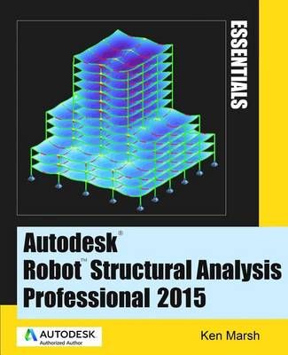 Autodesk Robot Structural Analysis Professional 2015 By Ken Marsh