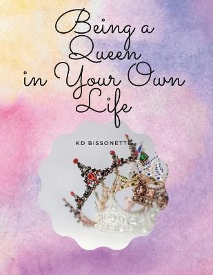 Being a QUEEN in Your Own Life By Bissonette 9780991780006 (Paperback)