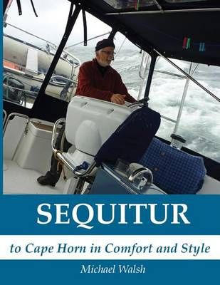 Sequitur - To Cape Horn in Comfort and Style By Michael D Walsh