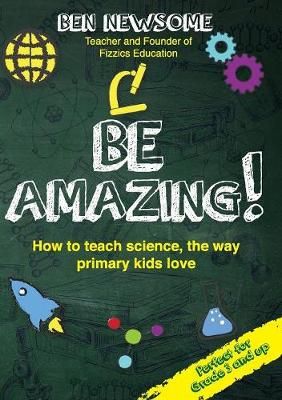 Be Amazing: How to teach science the way primary kids love (Paperback)