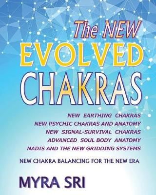 The NEW EVOLVED CHAKRAS - NEW CHAKRA BALANCING FOR THE NEW ERA: New Earthing Chakras, New Psychic Chakras and Anatomy, New Signal-Survival ...