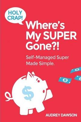 Holy Crap! Where?s My Super Gone?! By Audrey Dawson 9780992428105