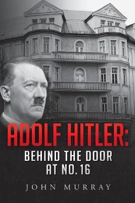 Adolf Hitler: Behind The Door At No. 16 By Murray, John 9780992559144