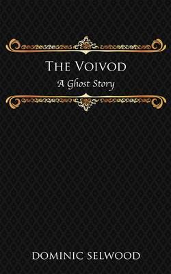 The Voivod: A Ghost Story By Selwood, Dominic 9780992633257