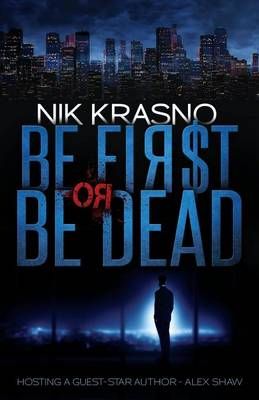 Be First or Be Dead By Nik Krasno (author), Alex Shaw (contributions)