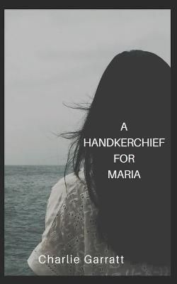 A Handkerchief for Maria By Charlie Garratt 9780993178443 (Paperback)