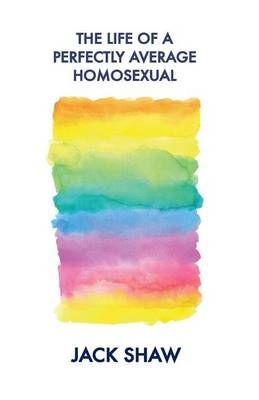 The Life Of A Perfectly Average Homosexual By Jack Shaw 9780993322600