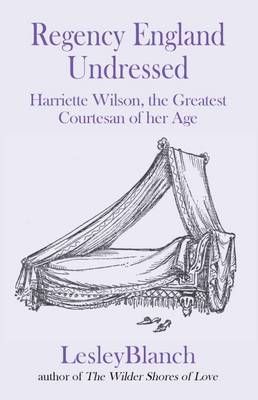 Regency England Undressed By Lesley Blanch 9780993355226 (Paperback)