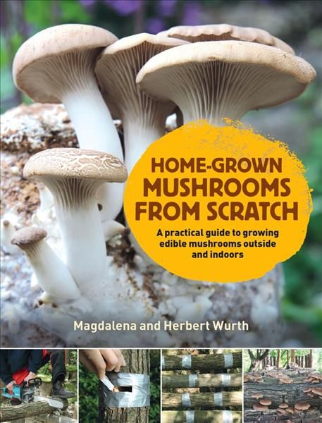 Home-Grown Mushrooms from Scratch By Magdalena Wurth, Herbert Wurth
