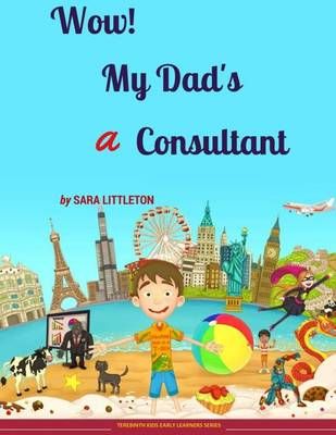 Wow! My Dad's A Consultant By Sara Littleton 9780993426544 (Paperback)