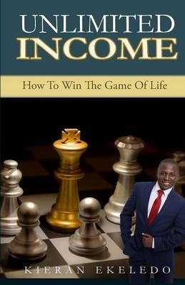 Unlimited Income: How to Win the Game of Life 9780993466403