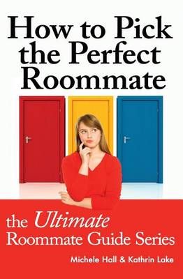 How to Pick the Perfect Roommate By Michele Hall, Kathrin Lake
