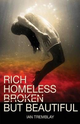 Rich Homeless Broken But Beautiful By Ian Tremblay 9780993630767