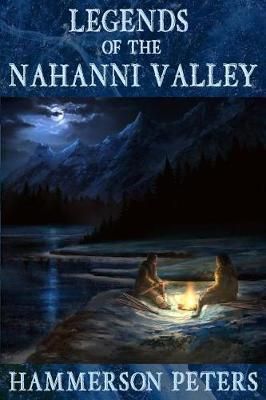 Legends of the Nahanni Valley By Hammerson Peters 9780993955860