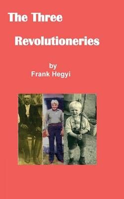 The Three Revolutionaries By Frank Hegyi 9780994020123 (Paperback)