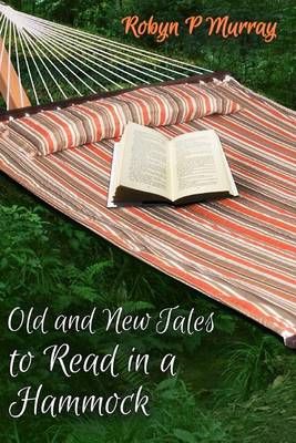 Old and New Tales to Read in a Hammock By Robyn P Murray 9780994126023