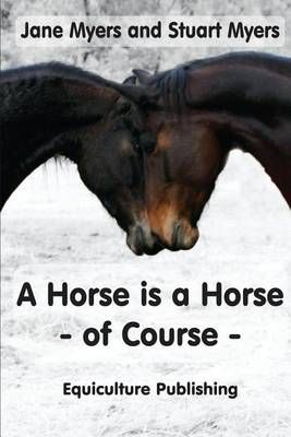 A Horse is a Horse - of Course: A Guide to Equine Behaviour