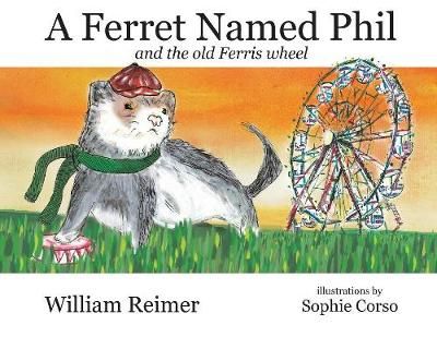 Ferret Named Phil and the Old Ferris Wheel By Reimer 9780994295033
