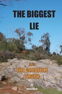The Biggest Lie and the Greatest Truth By Brian H Butler 9780994339133