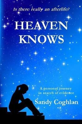 Heaven Knows: A Personal Journey in Search of Evidence 9780994535573