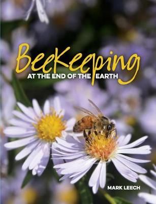 Beekeeping At The End Of The Earth By Leech, Mark David 9780994594600