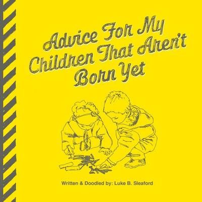 Advice For My Children That Aren't Born Yet By Sleaford, Luke B.