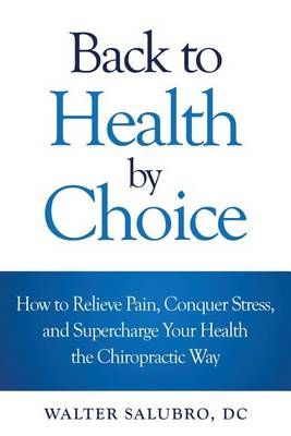 Back to Health by Choice By Walter Salubro DC 9780994791306