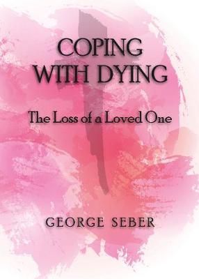 Coping with Dying: The Loss of a Loved One By Seber, George A. F.