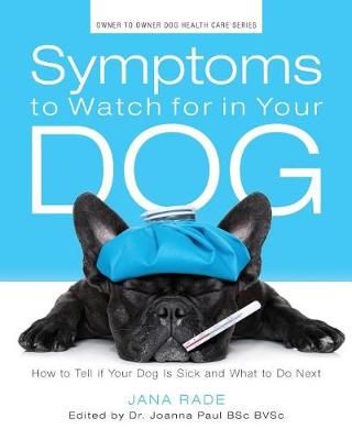 Symptoms to Watch for in Your Dog By Jana Rade 9780995247406