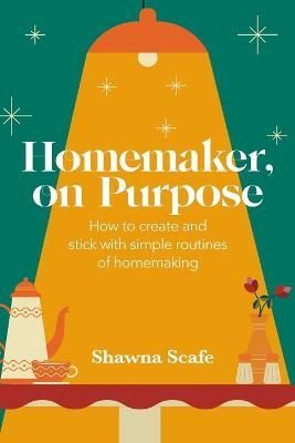 Homemaker, on Purpose By Shawna Scafe 9780995261822 (Paperback)