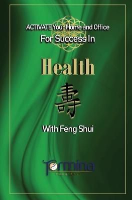 ACTIVATE YOUR Home and Office For Success in Health : With Feng Shui