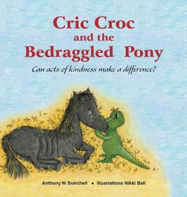 Cric Croc and the Bedraggled Pony By Anthony Buirchell 9780995424319