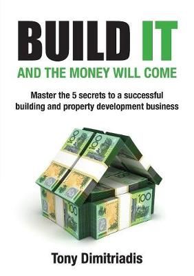 Build It and the Money Will Come By Tony Dimitriadis 9780995445314
