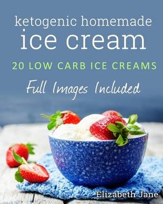 Ketogenic Homemade Ice Cream By Elizabeth Jane 9780995534513