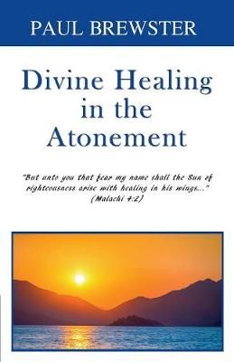 Divine Healing in the Atonement By Paul Brewster 9780995683761