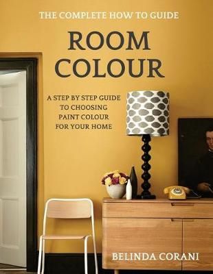 Room Colour - The Complete How To Guide By Belinda Corani (Paperback)