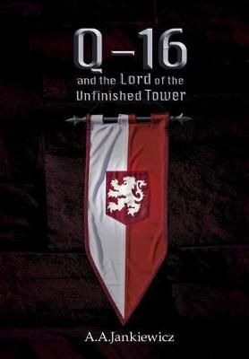 Q-16 and the Lord of the Unfinished Tower By Jankiewicz, A.A.