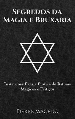 Segredos da Magia e Bruxaria By Pierre Macedo 9780995974289 (Hardback)