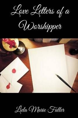 Love Letters of a Worshipper By Liela Marie Fuller 9780996128940