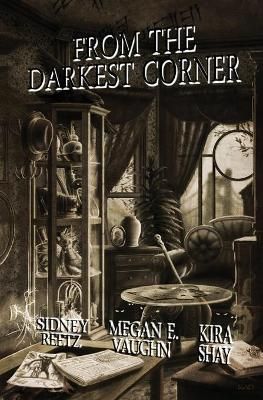 From the Darkest Corner By Kira Shay, Megan E Vaughn, Sidney Reetz