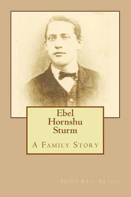 Ebel Hornshu Sturm A Family Story By Irene Ebel Ertell 9780996215725