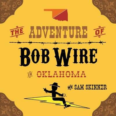 The Adventure of Bob Wire in Oklahoma By Skinner, Sam 9780996287227