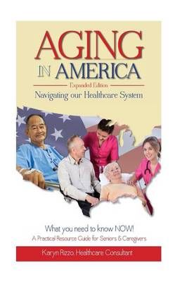Aging in America Navigating Our Healthcare System By Karyn M Rizzo