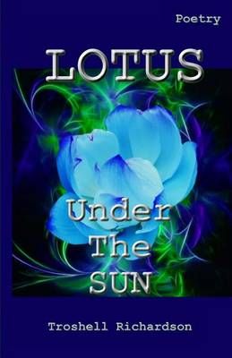 Lotus Under the Sun By MS Troshell Richardson 9780996312981