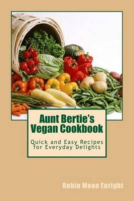 Aunt Bertie's Vegan Cookbook By Robin Moon Enright 9780996339537