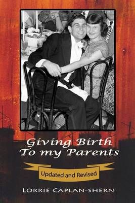 Giving Birth to My Parents By Lorrie Caplan-Shern 9780996373609