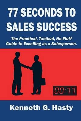 77 Seconds to Sales Success By Kenneth G Hasty 9780996552318