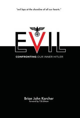 Evil: Confronting our Inner Hitler By Karcher, Brian John (Hardback)