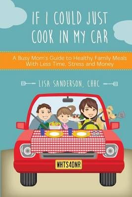If I Could Just Cook in My Car By Lisa Joy Sanderson 9780996682305