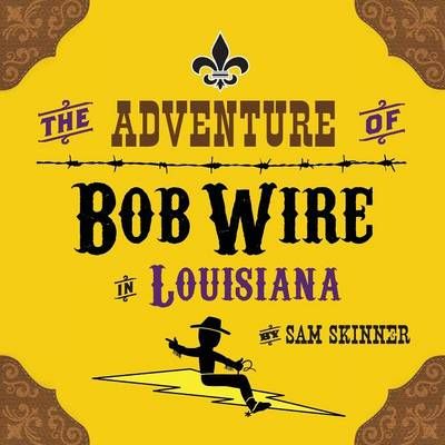 The Adventure of Bob Wire in Louisiana By Skinner, Sam 9780996729451